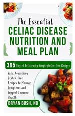 The Essential Celiac Disease Nutrition and Meal Plan: Safe, Nourishing Gluten-Free Recipes to Manage Symptoms and Support Immune Health
