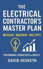 The Electrical Contractors Master Plan: Measure - Maximise - Multiply