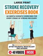 Stroke Recovery Exercises Book (Large Print): 40 Gentle Somatic Exercises for Every Stage of Stroke Recovery To Improve Movement After Traumatic Brain Injury and Aphasia