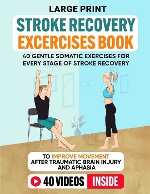 Stroke Recovery Exercises Book (Large Print): 40 Gentle Somatic Exercises for Every Stage of Stroke Recovery To Improve Movement After Traumatic Brain Injury and Aphasia - Luna Light - cover