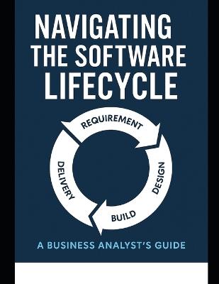 Navigating the Software Lifecycle: A Business Analyst's Guide - Emeka Mba - cover