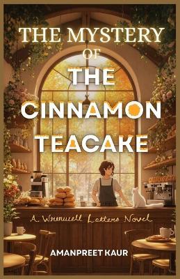 The Mystery Of The Cinnamon Teacake - A Wrenwell Letters Novel: A Heartwarming Cozy Mystery with a Bakery, Missing Letters, and a Trail of Winter Secrets in a Small Village - Amanpreet Kaur - cover