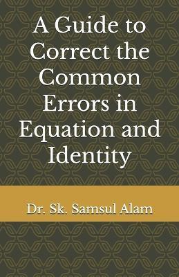 A Guide to Correct the Common Errors in Equation and Identity - Sk Samsul Alam - cover