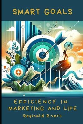 SMART Goals: Efficiency in Marketing and Life - Reginald Rivers - cover