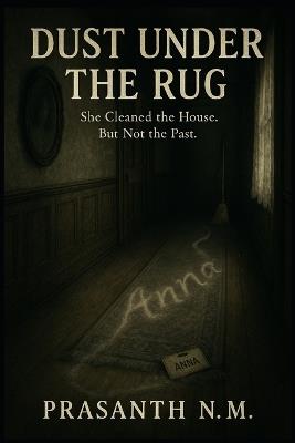 Dust Under the Rug: She Cleaned the House. But Not the Past. - Prasanth N M - cover
