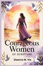 Courageous Women of Scripture: How Ordinary Women Displayed Extraordinary belief In God