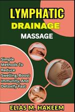 Lymphatic Drainage Massage: Simple Methods to Reduce Swelling, Boost Immunity, And Detoxify Fast