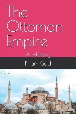The Ottoman Empire: A History - Brian Kidd - cover