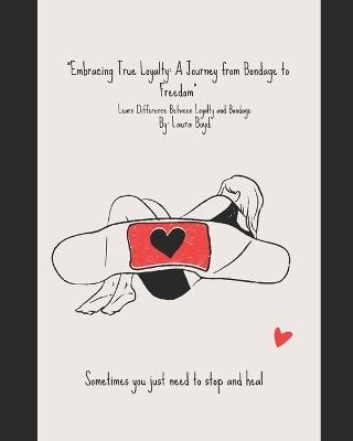 Embracing True Loyalty: A Journey from Bondage to Freedom: Learn the Difference Between Loyalty and Bondage - Laura Boyd - cover