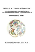 Triumph of Love Illustrated - Part I: A Mathematical Exploration of Being, Becoming, Life, and Transhumanism in a Cosmology of Light Enhanced with Art