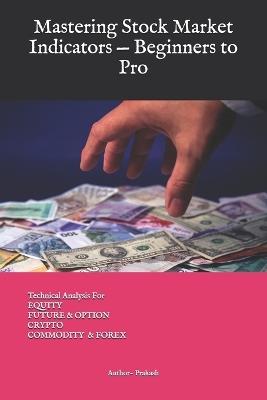 Mastering Stock Market Indicators - Beginners to Pro: Equity Stock Market - Prakash Kumar - cover