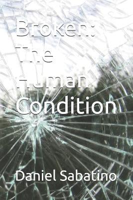 Broken: The Human Condition - Daniel A Sabatino - cover