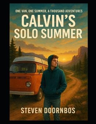 Calvin's Solo Summer One Van, One Summer, A Thousand Adventures: It's not about the destination - It's about the journey - Steven Doornbos - cover