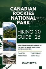 Canadian Rockies National Parks Hiking Guide 2025: Your Comprehensive Guidebook to Top Hikes in Jasper Banff Yoho Kootenay and more