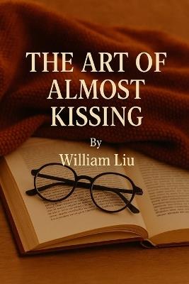 The Art of Almost Kissing - William Liu - cover