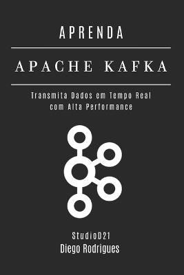 Aprenda Apache Kafka: Transmita Dados em Tempo Real com Alta Performance - Diego Rodrigues - cover