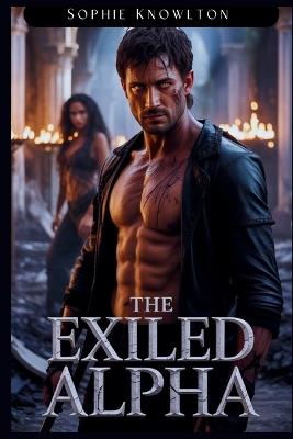 The Exiled Alpha: A Broken Mate Standalone Dystopian Steamy Omegaverse Romance - Sophie Knowlton - cover