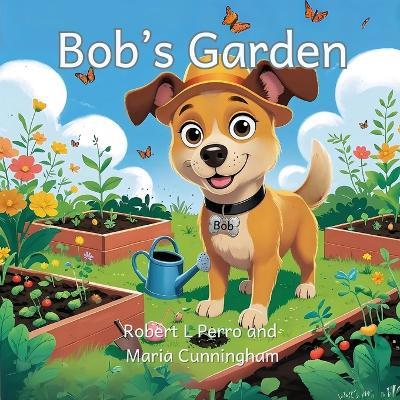 Bob's Garden: Bob The Dog - Robert L Perro - cover