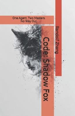 Code: Shadow Fox: One Agent. Two Masters. No Way Out. - Randolf Zhang - cover