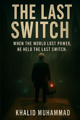 The Last Switch: The Final Choice Between Humanity and Machines - Khalid Muhammed - cover