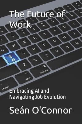 The Future of Work: Embracing AI and Navigating Job Evolution - Seán O'Connor - cover