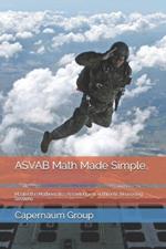 ASVAB Math Made Simple.: Master the Mathematics Knowledge & Arithmetic Reasoning Sections