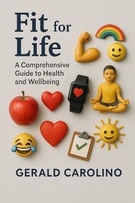 Fit for Life: A Comprehensive Guide to Health and Wellbeing - Gerald Carolino - cover