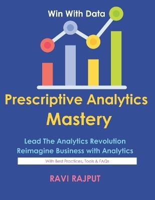 Prescriptive Analytics Mastery: Drive Decisions with Confidence Master Prescriptive Analytics Fast Smarter Insights Without Delay Optimize Outcomes Instantly Future-Ready Analytics Simplified - Ravi Rajput - cover