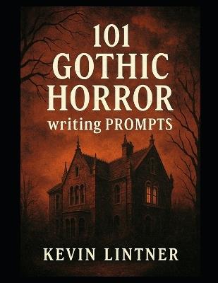 101 Gothic Horror Writing Prompts - Kevin Lintner - cover