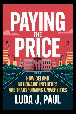 Paying the Price: How DEI and Billionaire Influence Are Transforming Universities - Luda J Paul - cover