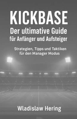 Kickbase - Der ultimative Guide für Anfänger und Aufsteiger: Strategien, Tipps und Taktiken für den Manager Modus - Wladislaw Hering - cover