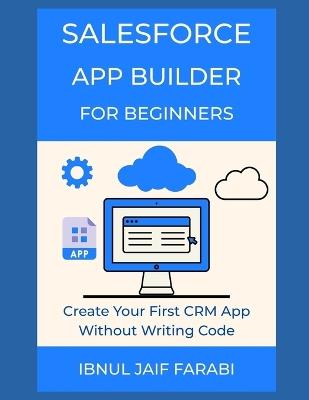 Salesforce App Builder for Beginners: Create Your First CRM App Without Writing Code - Ibnul Jaif Farabi - cover