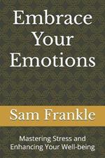 Embrace Your Emotions: Mastering Stress and Enhancing Your Well-being