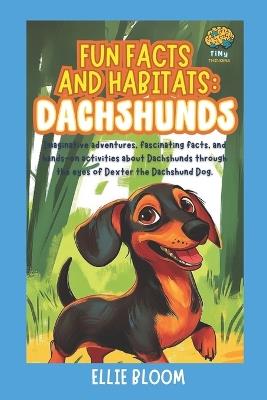 Fun Facts and Habitats: Dachshunds: Imaginative adventures, fascinating facts, and hands-on activities about Dachshunds through the eyes of Dexter the Dachshund Dog - Ellie Bloom - cover