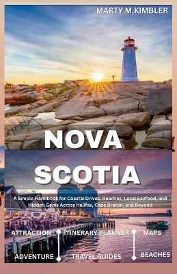 What to See, Do, and Eat in Nova Scotia: A Simple Handbook for Coastal Drives, Beaches, Local Seafood, and Hidden Gems Across Halifax, Cape Breton, and Beyond - Marty M Kimbler - cover