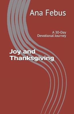 Joy and Thanksgiving: A 30-Day Devotional Journey - Ana Febus - cover