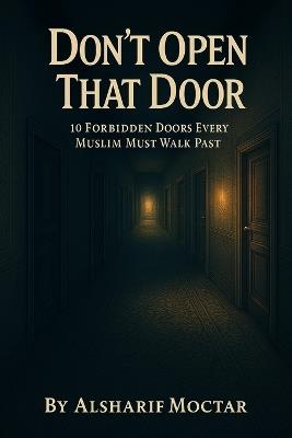 Don't Open That Door: 10 Forbidden Doors Every Muslim Must Walk Past - Alsharif Moctar - cover