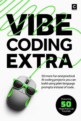 Vibe Coding Extra: 50 More Fun and Practical AI Coding Projects You Can Build Using Plain Language Prompts Instead of Code. - Codapress Publishing - cover