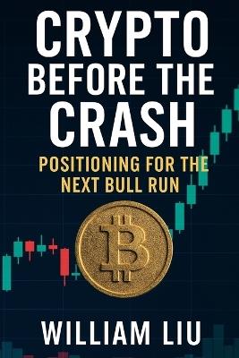Crypto Before the Crash: Positioning for the Next Bull Run - William Liu - cover