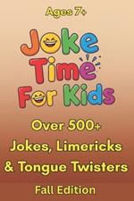 Joke Time For Kids - Fall Edition - Over 500+ Jokes, Limericks & Tongue Twisters - Ages 7+: Silly Dad Jokes Knock-Knock Jokes