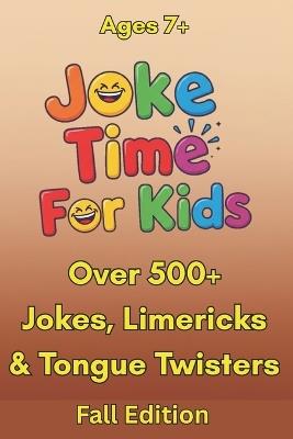 Joke Time For Kids - Fall Edition - Over 500+ Jokes, Limericks & Tongue Twisters - Ages 7+: Silly Dad Jokes Knock-Knock Jokes - Scott Braybrook - cover