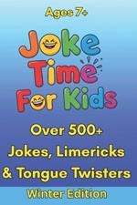 Joke Time For Kids - Winter Edition - Over 500+ Jokes, Limericks & Tongue Twisters - Ages 7+: Silly Dad Jokes Knock-Knock Jokes