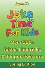 Joke Time For Kids - Spring Edition - Over 500+ Jokes, Limericks & Tongue Twisters - Ages 7+: Silly Dad Jokes Knock-Knock Jokes