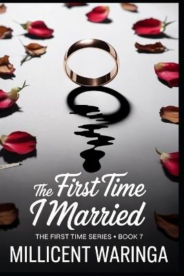 The First Time I Married: The First Time Series - Book 7 - Millicent Waringa - cover