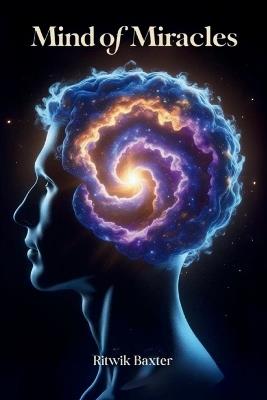 Mind of Miracles: Unlocking God's Power Within You - Ritwik Baxter - cover