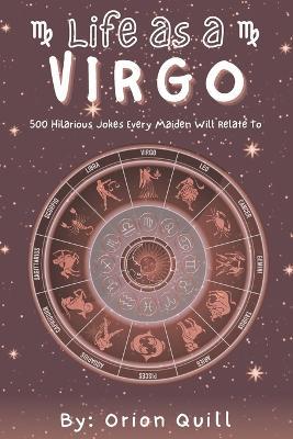 Life as a Virgo: 500 Hilarious Jokes Every Maiden Will Relate To - Orion Quill - cover
