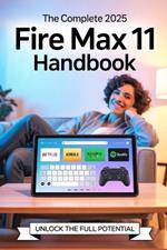The Complete 2025 Fire Max 11 Handbook: Tips, Tricks & Setup for All Ages - Stream, Work, Read, and Play with Confidence!