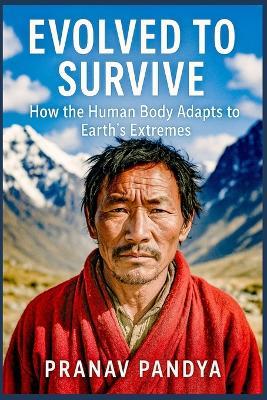 EVOLVED TO SURVIVE How the Human Body Adapts to Earth's Extremes - Pranav Pandya - cover
