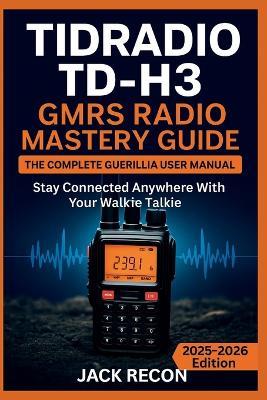 TIDRADIO TD-H3 GMRS Radio Mastery Guide: The Complete Guerilla User Manual for Setup, Programming, Fast Operation and Stay Connected Anywhere with Your Walkie Talkie - Jack Recon - cover
