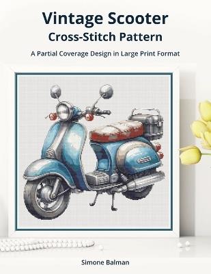 Vintage Scooter Cross-Stitch Pattern: A Partial Coverage Design in Large Print Format - Simone Balman - cover